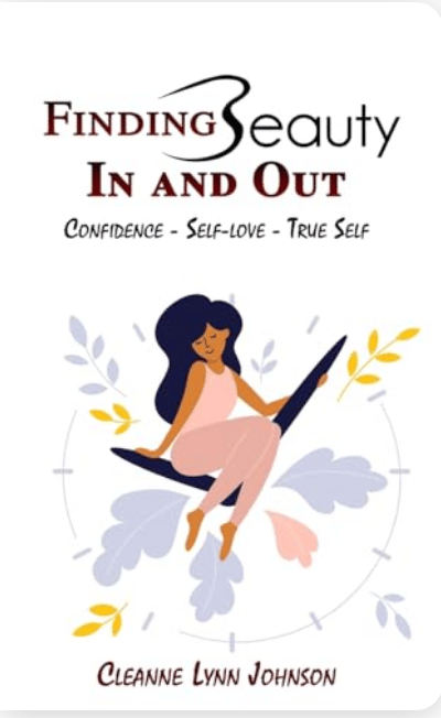 FINDING BEAUTY IN AND OUT: CONFIDENCE - SELF-LOVE - TRUE SELF by Cleanne Johnson