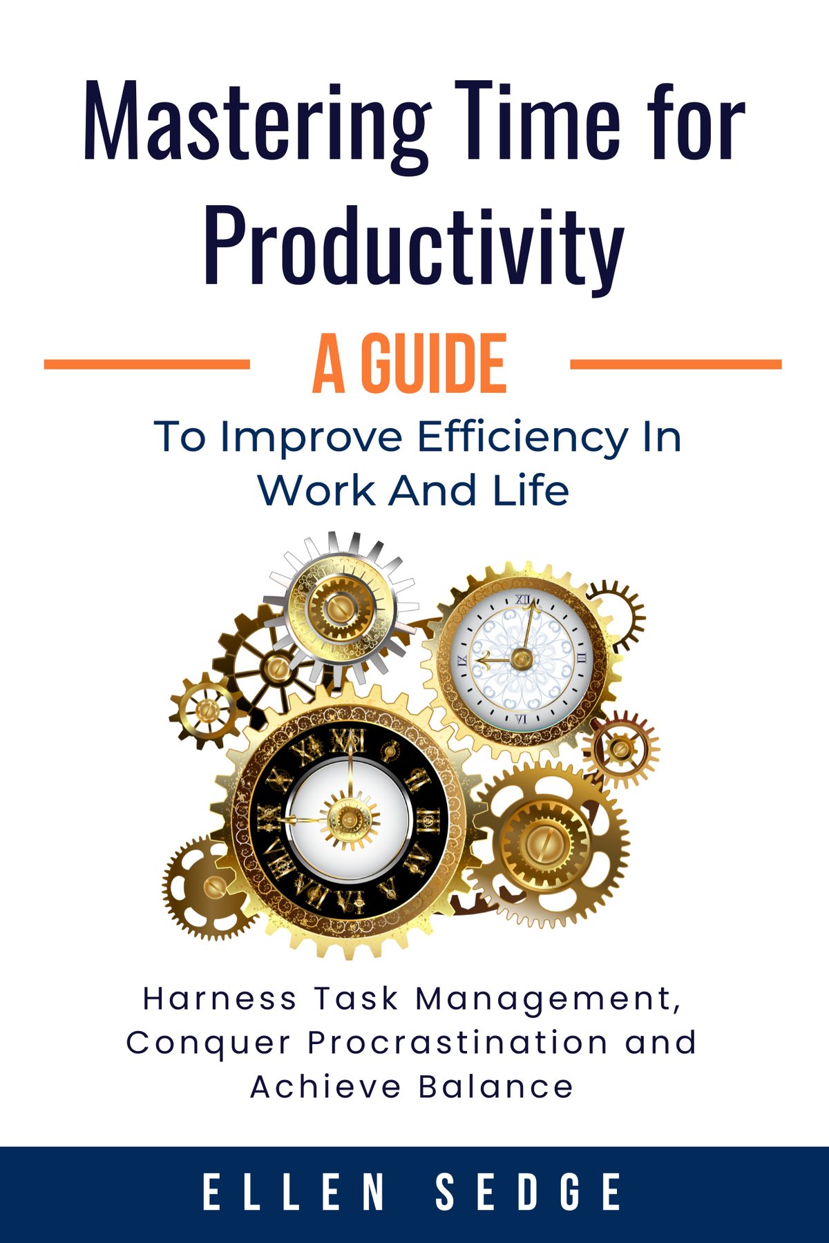Mastering Time for Productivity: A Guide to Improve Efficiency in Work and Life by Ellen Sedge