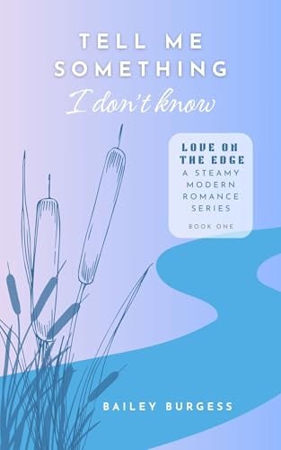 Tell Me Something I Don't Know (Love on The Edge Book 1) by Bailey Burgess