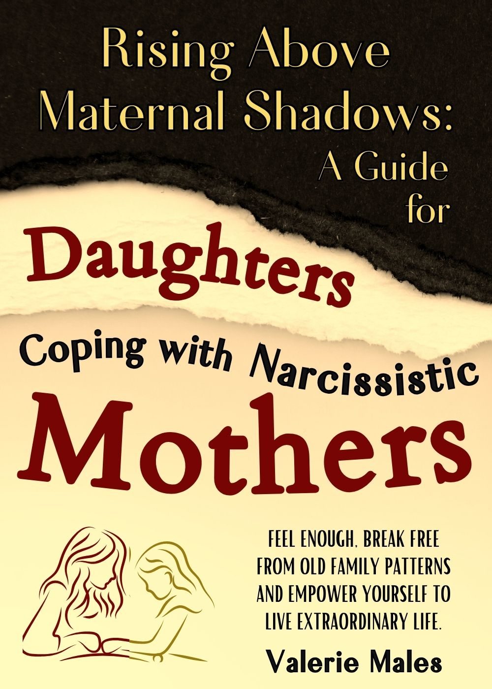 Rising Above Maternal Shadows: A Guide for Daughters Coping with Narcissistic Mothers: Feel Enough, Break Free from Old Family Patterns and Empower Yourself to Live Extraordinary Life. by Valerie Males