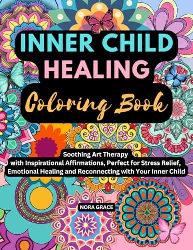 Inner Child Healing Coloring Book: Soothing Art Therapy with Inspirational Affirmations (Personal Growth Series) by Nora Grace