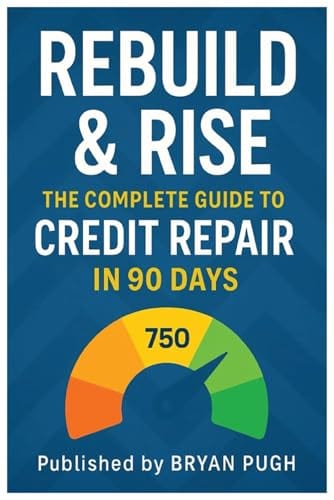 Rebuild & Rise: The Complete Guide to Credit Repair and Financial Freedom: The Complete Guide to Credit Repair and Financial Freedom by Bryan Pugh
