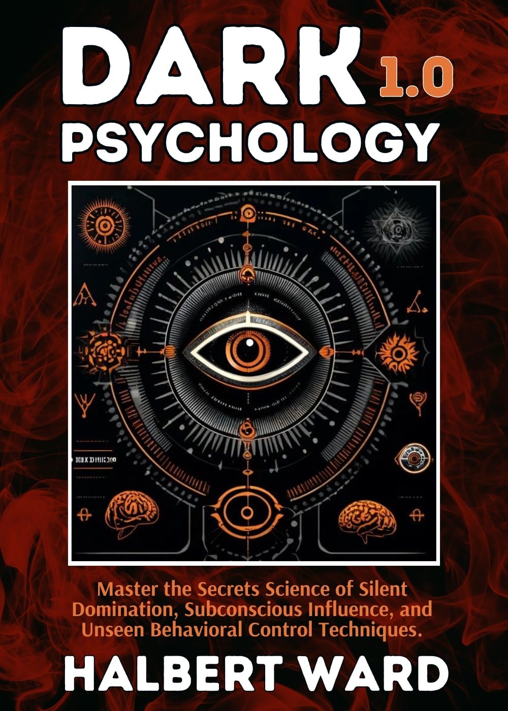 Dark Psychology 1.0: Master the Secrets Science of Silent Domination, Subconscious Influence, and Unseen Behavioral Control Techniques. by Halbert Ward