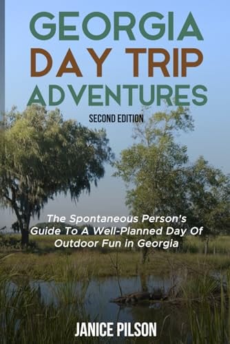 Georgia Day Trip Adventures: The Spontaneous Person's Guide To A Well-Planned Day of Outdoor Fun in Georgia (Second Edition) by Janice Pilson