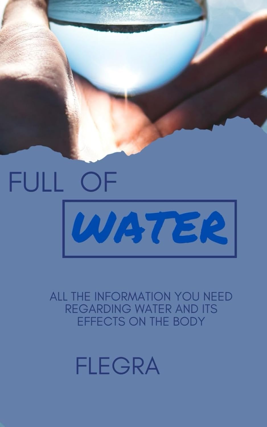 FULL OF WATER: All the information you need regarding water and its effects on the body by FLEGRA Ekwuribe