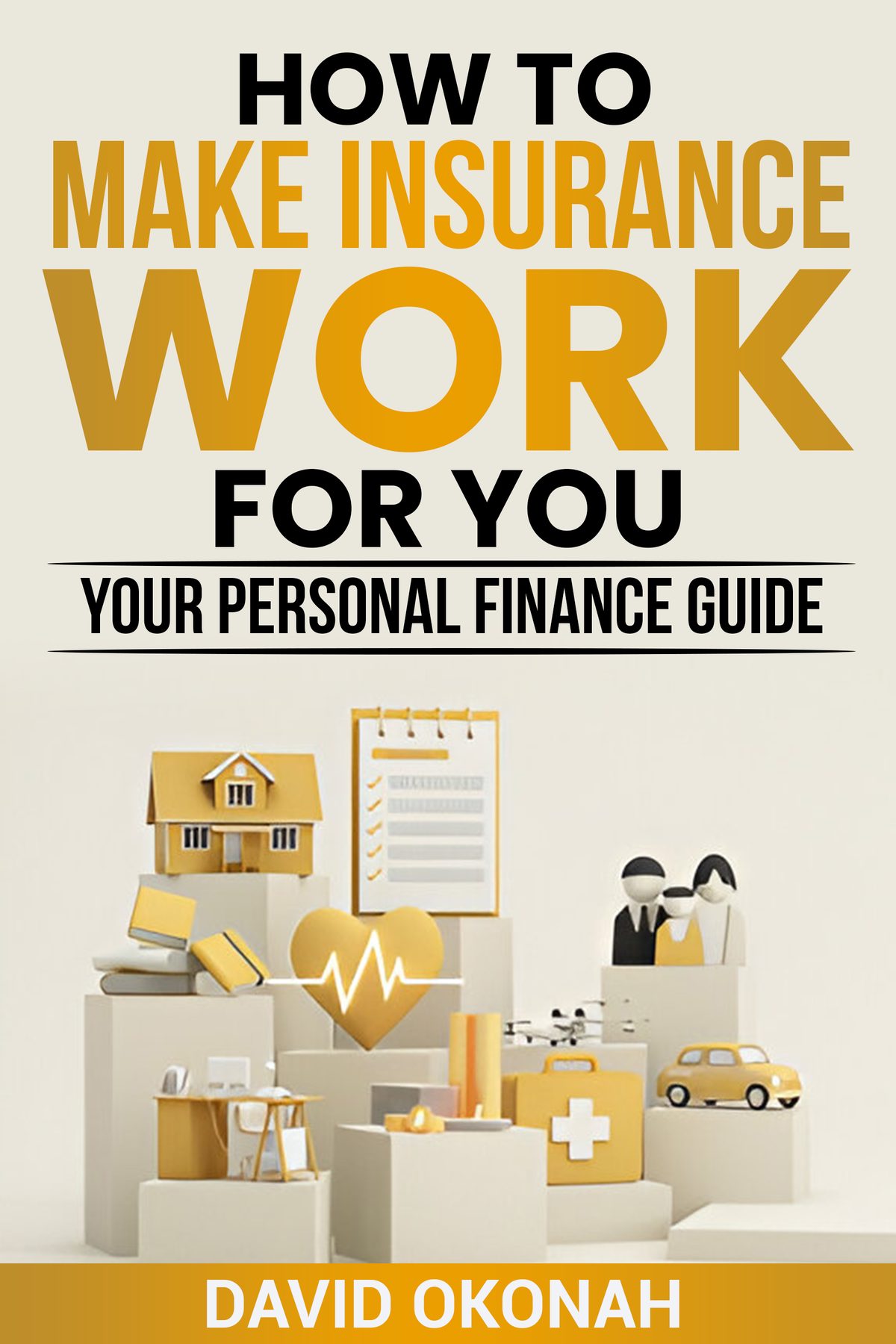 How to Make Insurance Work for you- Your Personal Finance Guide by David Okonah