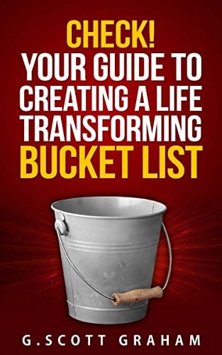 Check! Your Guide to Creating a Life Transforming Bucket List by G. Scott Graham
