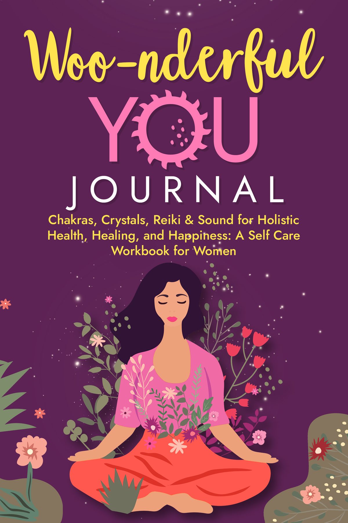 Woo-nderful You Journal: Chakras, Crystals, Reiki & Sound for Holistic Health and Healing: A Self Care Workbook for Women by Callie Parker