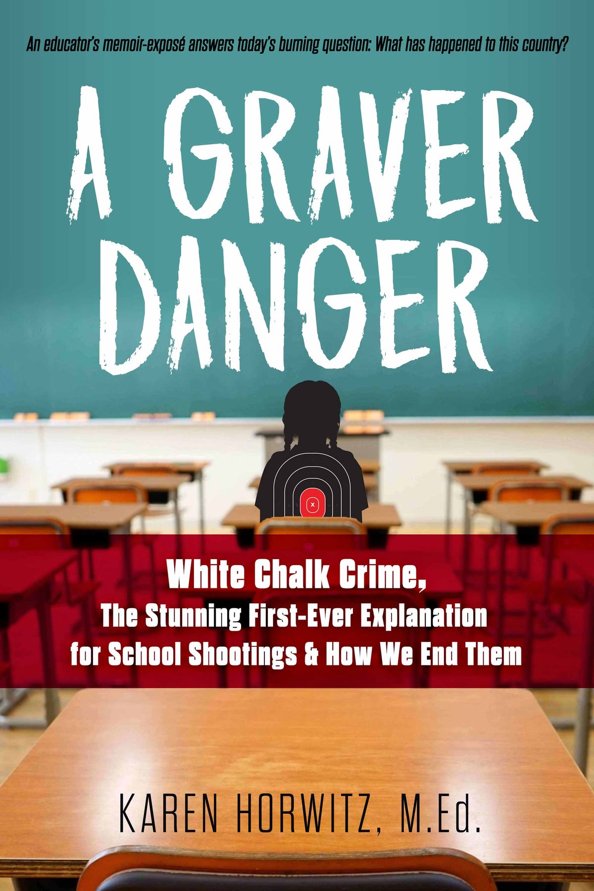A Graver Danger: White Chalk Crime, The Stunning First-Ever Explanation for School Shootings & How We End Them by Karen Horwitz M.Ed.
