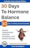 30 Days to Hormone Balance with Herbs for Women: A Practical Guide to Natural Herbs for Women’s Hormone Health with a 30-Day Tracking Journal. by Sarah Buckingham