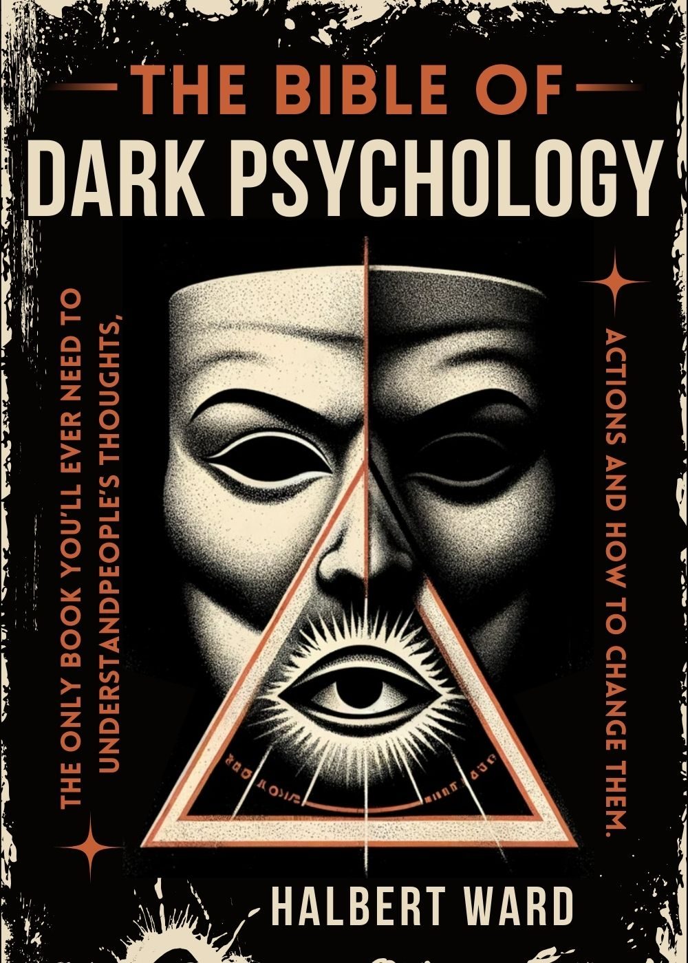 THE Bible of Dark Psychology: The Only Book You’ll Ever Need to Understand People’s Thoughts, Actions and How to Change Them. by Halbert Ward