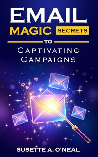Email Magic: Secrets to Captivating Campaigns by Susette Oneal