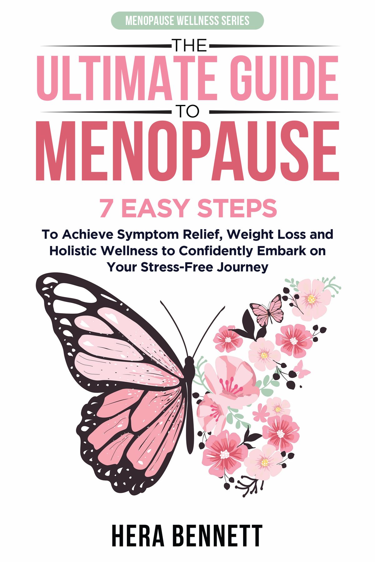The Ultimate Guide to Menopause: 7 Easy Steps to Achieve Symptom Relief, Weight Loss, and Holistic Wellness to Confidently Embark on Your Stress-Free Journey by Hera Bennett
