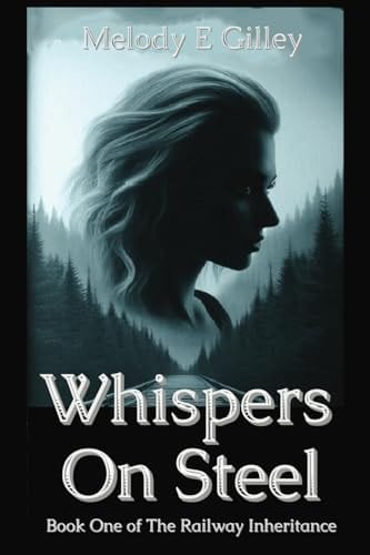 Whispers On Steel: Book One of The Railway Inheritance by Melody E Gilley