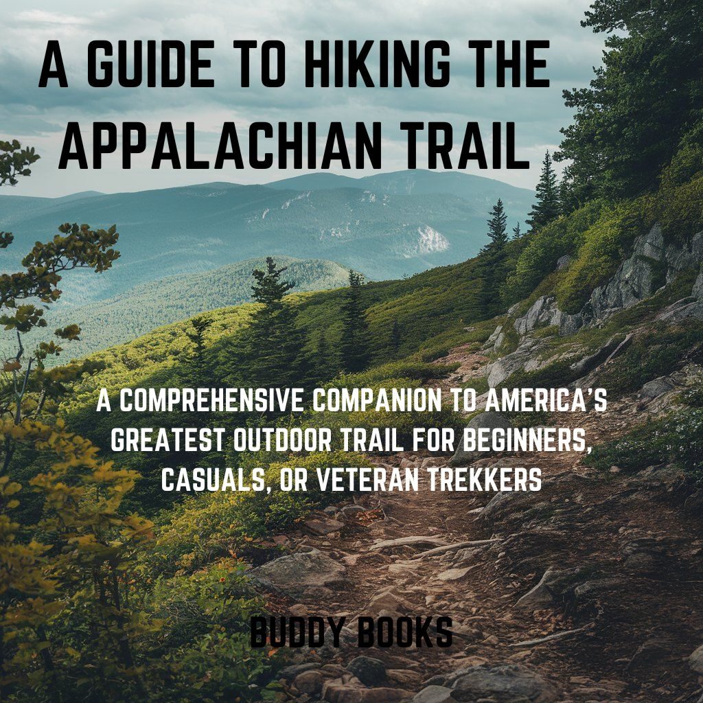 A Hiking Guide to the Appalachian Trail:  A Comprehensive Companion to America's Greatest Outdoor Trail for Beginners, Casuals, or Veteran Trekkers by Buddy Books
