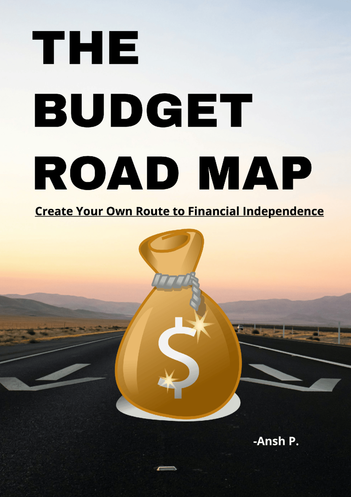 THE BUDGET ROAD MAP: Create Your Own Route to Financial Independence by Ansh P.