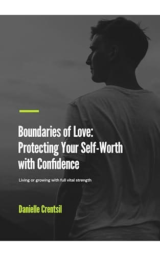 Boundaries of Love: Protecting Your Self-Worth with Confidence: Living or growing with full vital strength by Danielle Crentsil