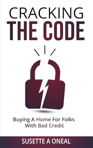 CRACKING THE CODE: Buying a Home for Folks with Bad Credit by Susette Oneal