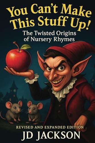 You Can't Make This Stuff Up! The Twisted Origins of Nursery Rhymes: Revised and Expanded Editiion (You Can't Make This Stuff Up! The Strangest True Stories in History) by JD Jackson