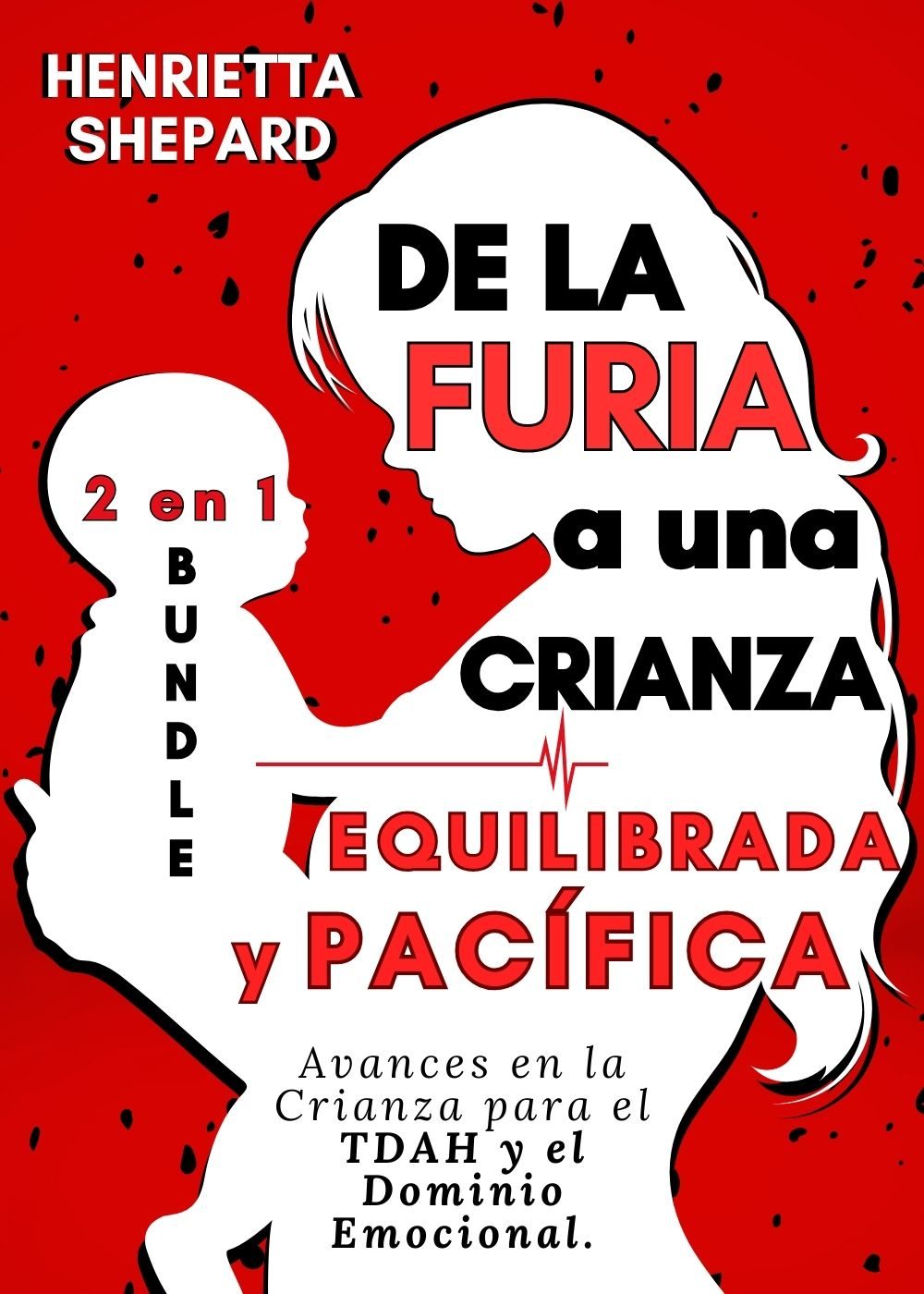 De la Furia a una Crianza Equilibrada y Pacífica (2 en 1): Avances en la Crianza para el TDAH y el Dominio Emocional. (Spanish Edition) by Henrietta Shepard
