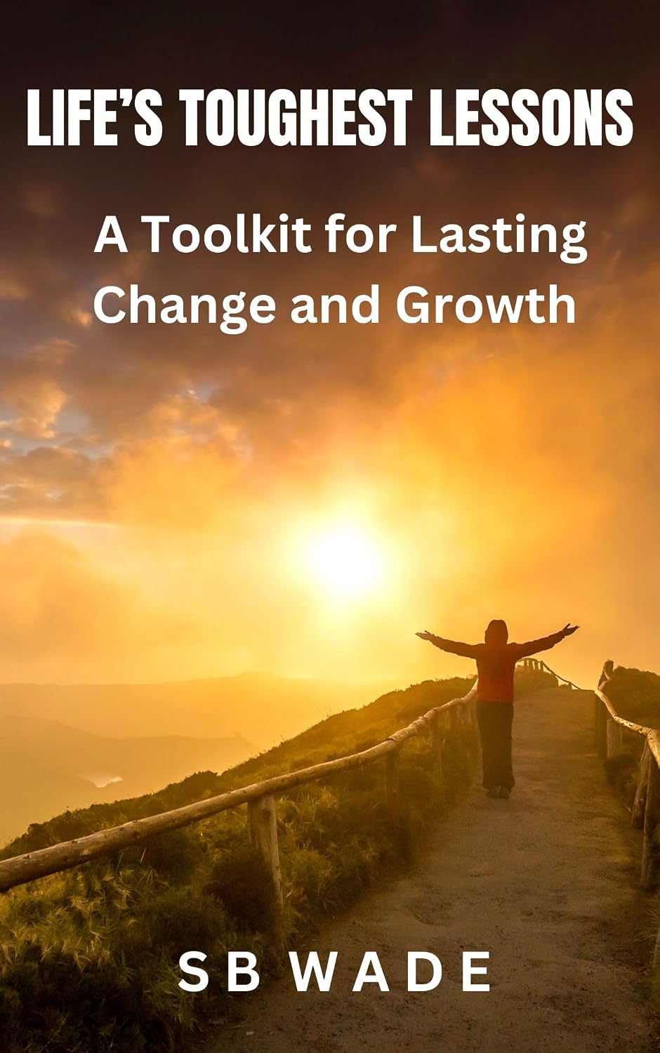 Life's Toughest Lessons: A tool kit for lasting change by SB Wade