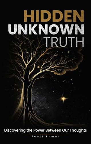 Hidden Unknown Truth: Discovering The Power Between Our Thoughts by Scott Enman