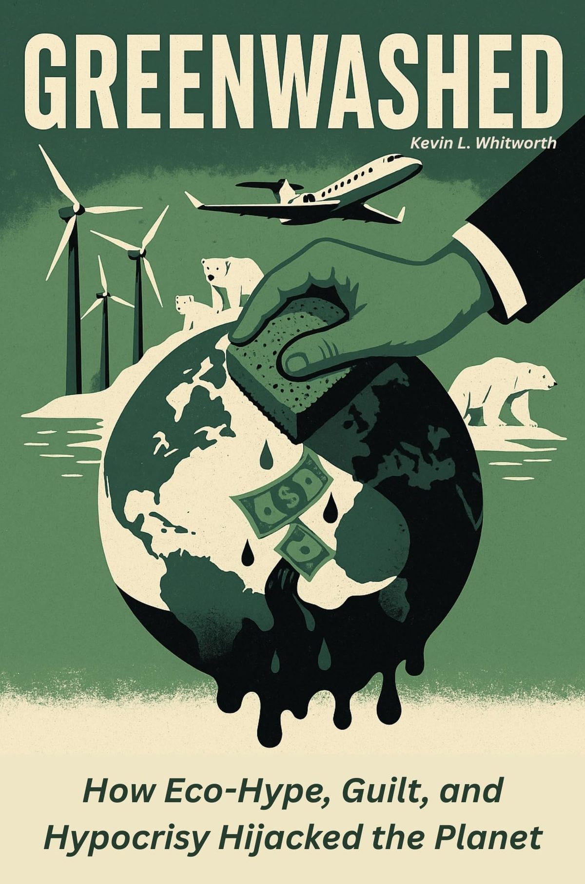 Greenwashed: How Eco-Hype, Guilt, and Hypocrisy Hijacked the Planet by Kevin L. Whitworth