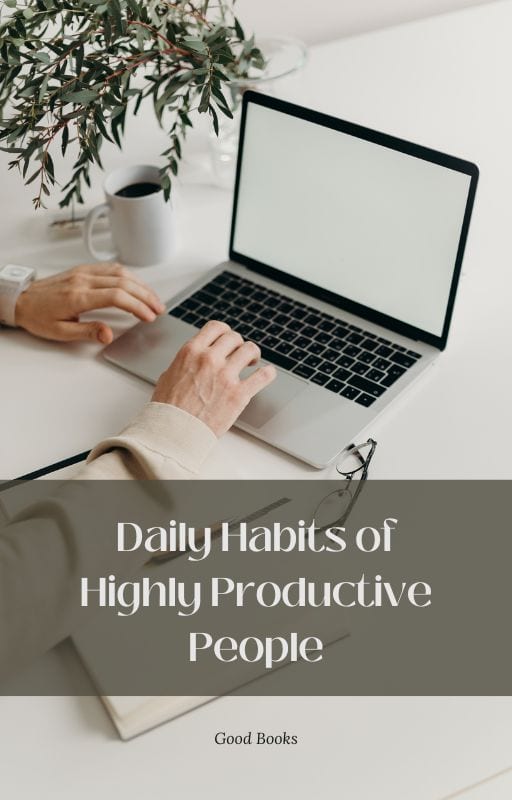 Daily Habits of Highly Productive People: Proven Routines to Maximize Efficiency and Achieve Success by Good Books