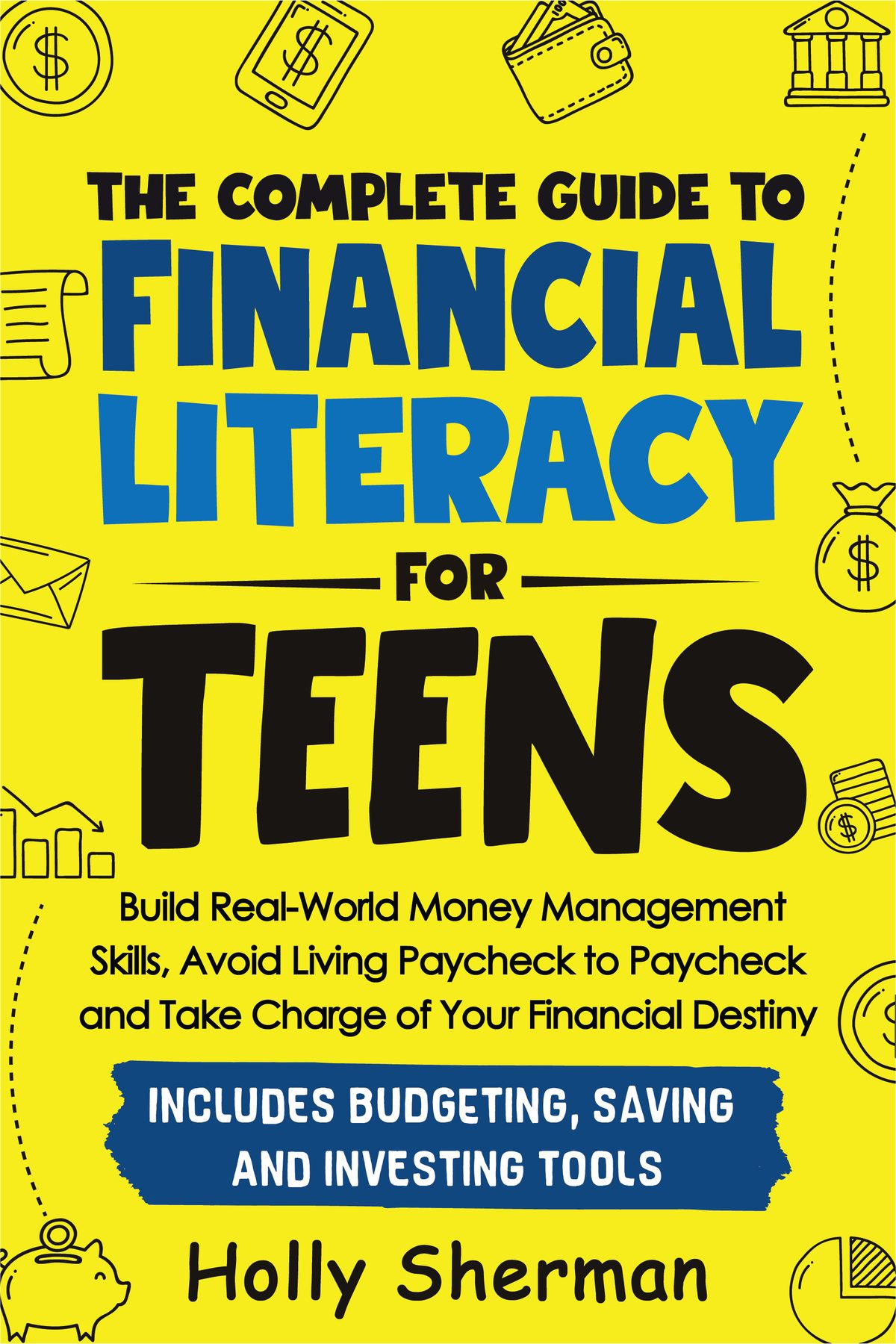 The Complete Guide to  Financial Literacy for Teens by Holly Sherman