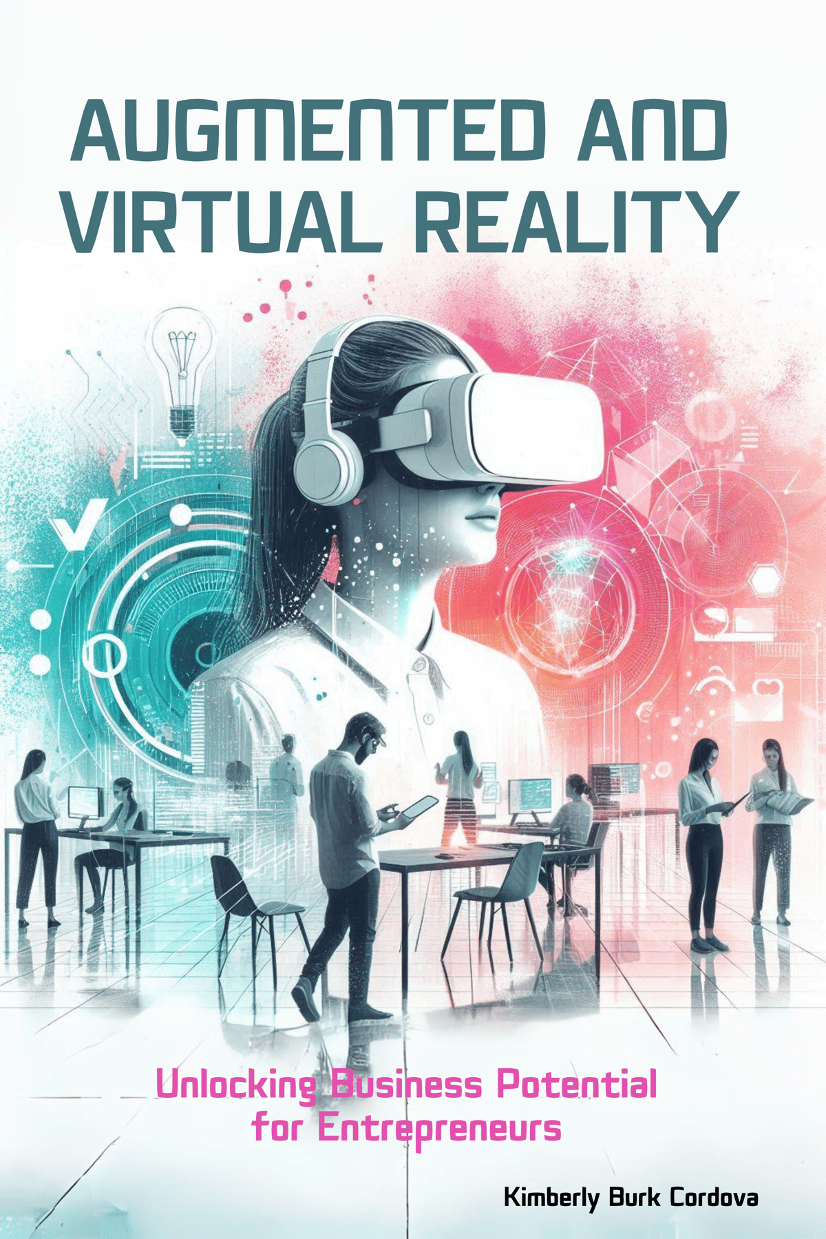 Augmented and Virtual Reality for Entrepreneurs: Unlocking Business Potential by Kimberly Burk Cordova