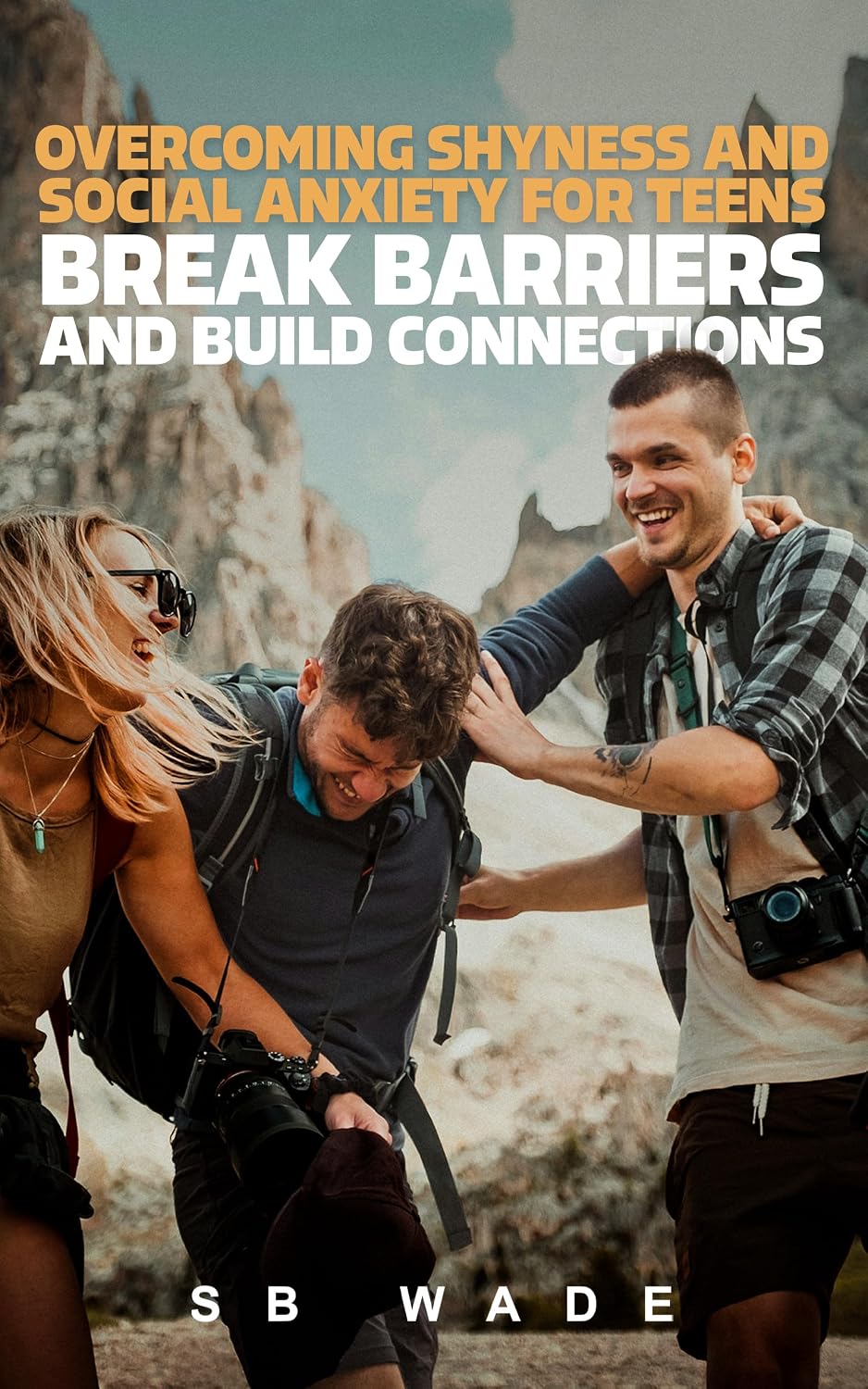 Overcoming Shyness and Social Anxiety for Teens: Break barriers, Build Connections by SB Wade
