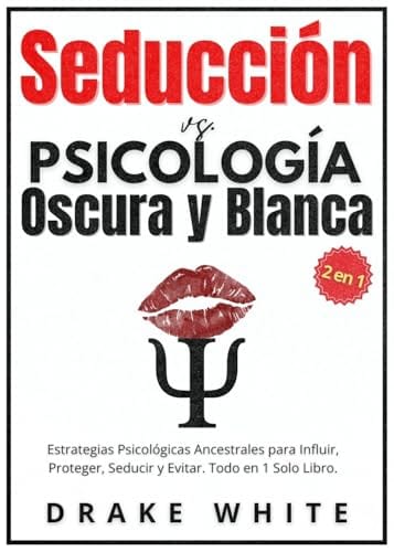 Seducción vs. Psicología Oscura y Blanca (2 en 1): Estrategias Psicológicas Ancestrales para Influir, Proteger, Seducir y Evitar. Todo en 1 Solo Libro. (Spanish Edition) by Drake White