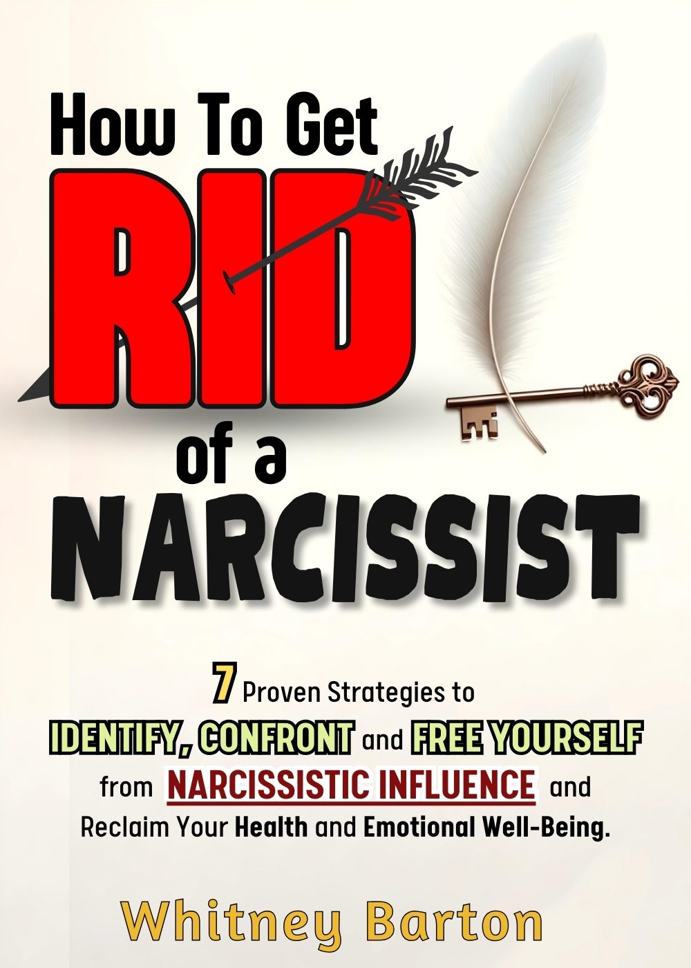 How to Get Rid of a Narcissist: 7 Proven Strategies to Identify, Confront, and Free Yourself from Narcissistic Influence and Reclaim Your Health and Emotional Well-being. by Whitney Barton