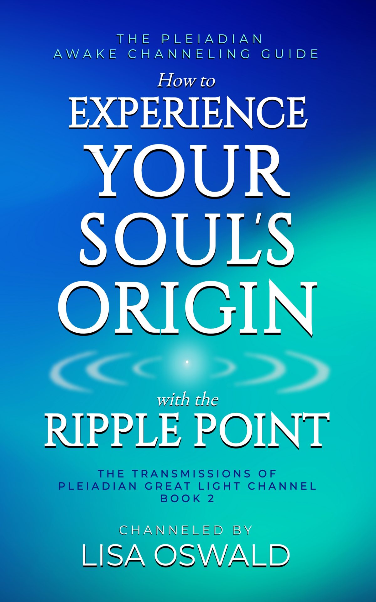 The Pleiadian Awake Channeling Guide: How to Experience Your Soul's Origin with the Ripple Point by Lisa Oswald