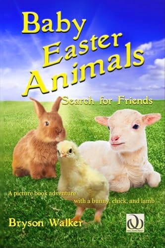 Baby Easter Animals Search for Friends: A picture book adventure with a bunny, chick and lamb (Animal Books for Children 3) by Bryson Walker