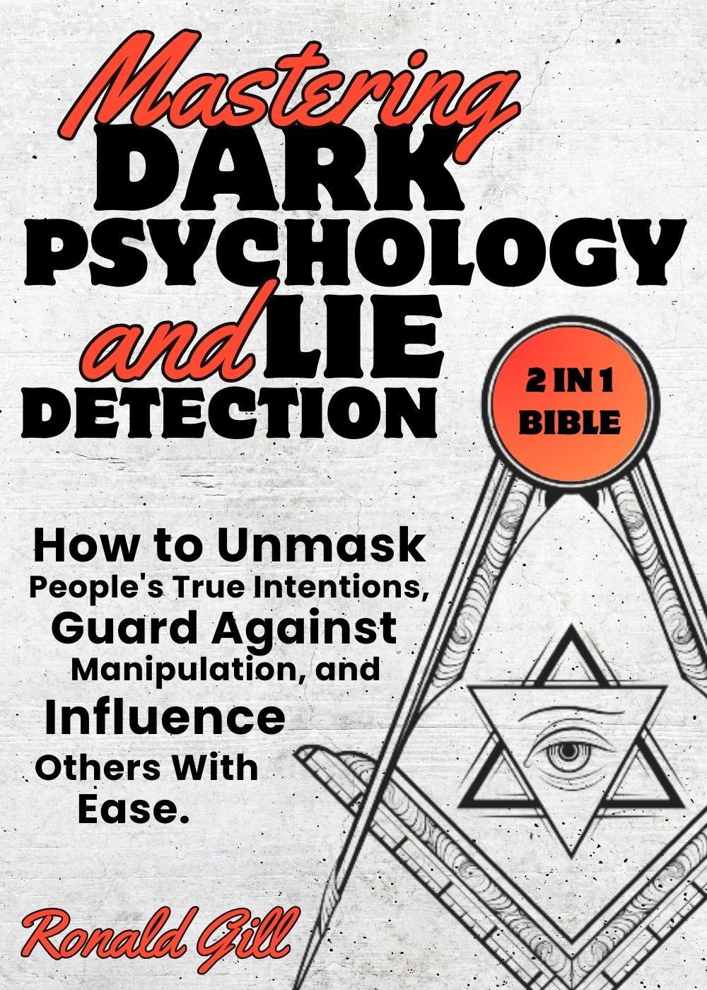 Mastering Dark Psychology and Lie Detection (2 in 1 Bible): How to Unmask People's True Intentions, Guard Against Manipulation, and Influence Others With Ease. by Ronald Gill