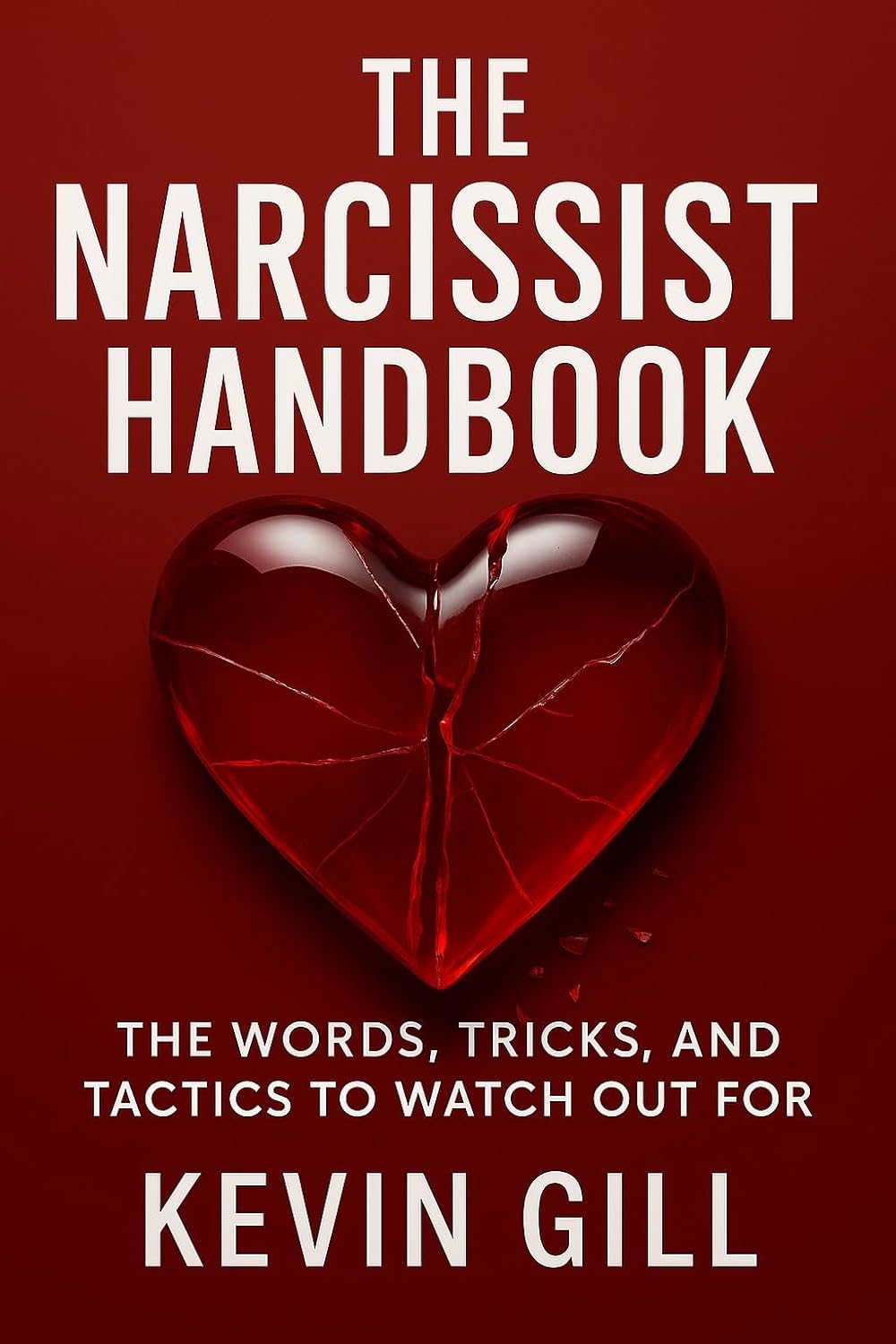 The Narcissist Handbook: Recognise the Narcissist: The Lies, Love Bombing, and Manipulation That Break You by Kevin Gill