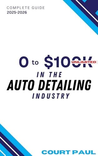 From 0 to six figures in the auto detailing industry: Complete Guide by Court Paul