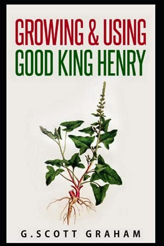 Growing & Using Good King Henry by G. Scott Graham