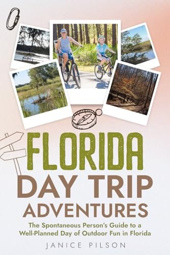 Florida Day Trip Adventures: The Spontaneous Person's Guide To A Well-Planned Day Of Outdoor Fun In Florida by Janice Pilson