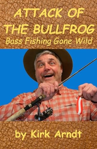 ATTACK OF THE BULLFROG: Bass Fishing Gone Wild (CASTING AND BLASTING) by Kirk Arndt