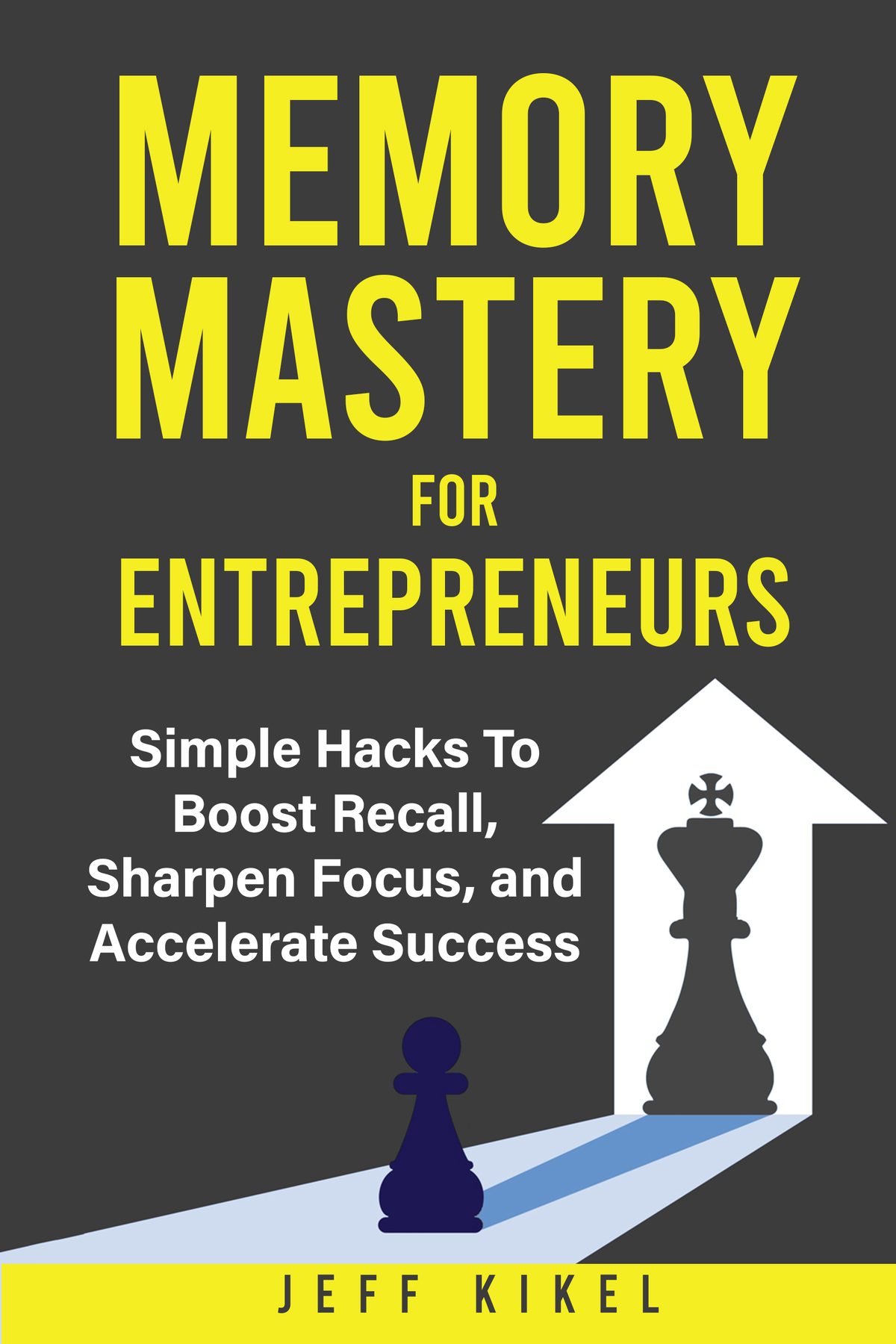 Memory Mastery For Entrepreneurs: Simple Hacks To Boost Recall, Sharpen Focus, and Accelerate Success (Entrepreneur Superpowers) by Jeff Kikel