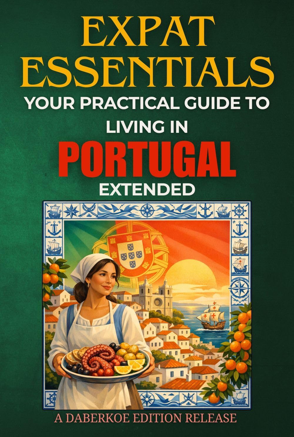 Expat Essentials : Your Practical Guide to Living in Portugal Extended by Daberkoe Edition