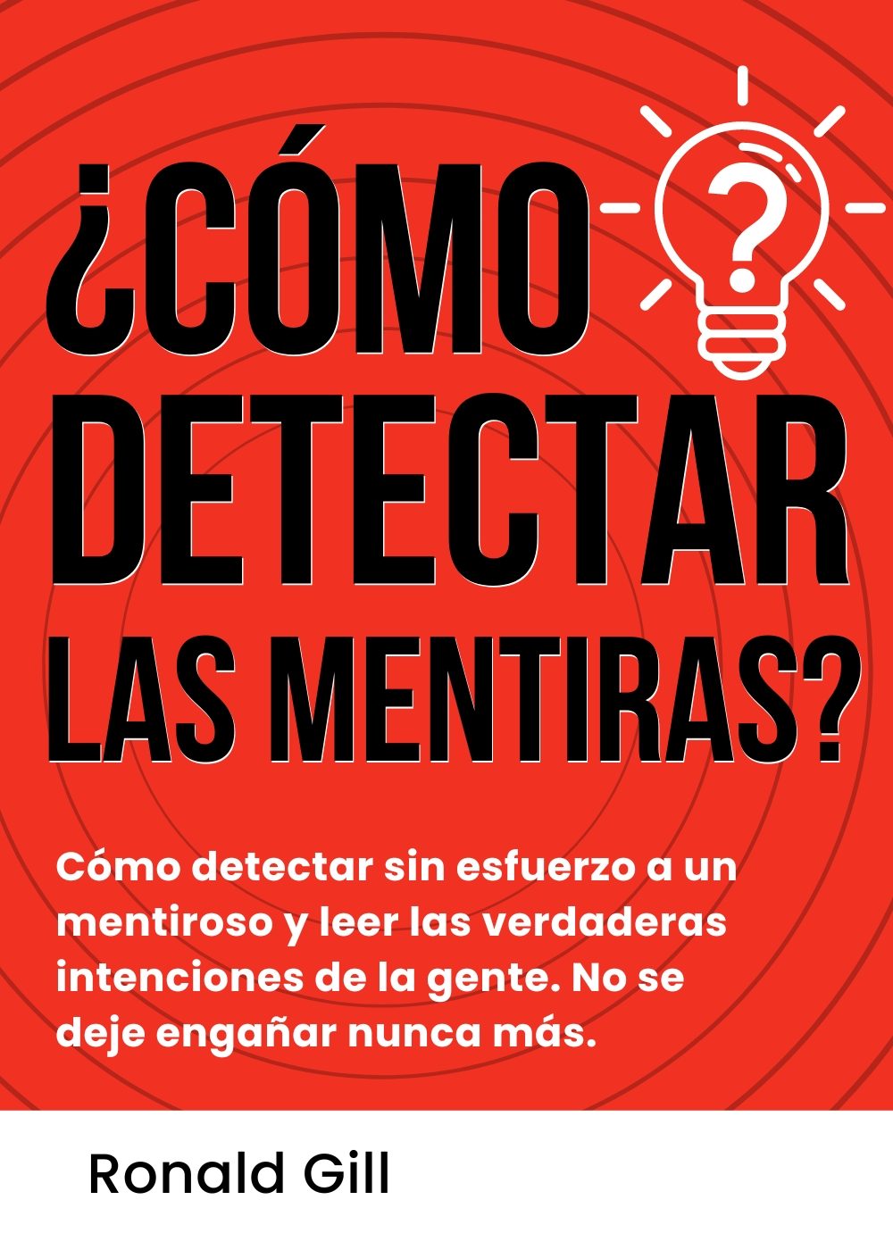 ¿Cómo Detectar Las Mentiras?: Cómo Detectar Sin Esfuerzo a Un Mentiroso y Leer Las Verdaderas Intenciones de la Gente. No se Deje Engañar Nunca Más. (Spanish Edition) by Ronald Gill
