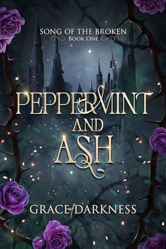 Peppermint and Ash: A dark romantasy of blood, betrayal, and broken bonds.: A brutal romantasy of monsters, memory, and forbidden power. (Song of the Broken Book 1) by Grace of Darkness