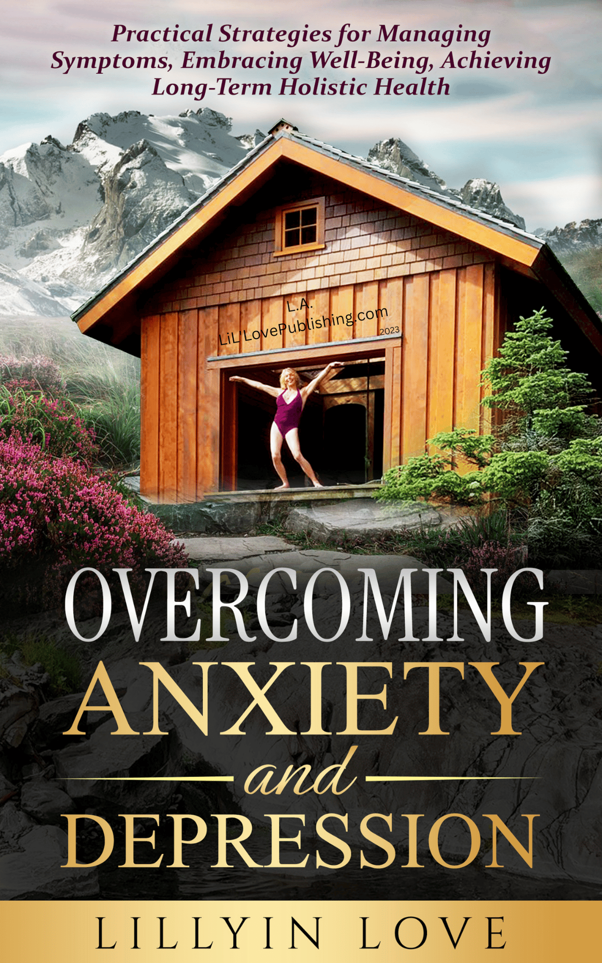 Overcoming Anxiety and Depression; Practical Strategies for Managing Symptoms, Embracing Well-Being, Achieving Long-Term Holistic Health. by Lillyin Love