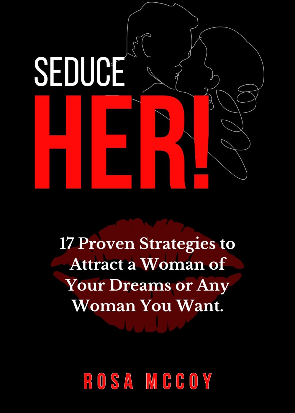 Seduce Her!: 17 Proven Strategies to Attract a Woman of Your Dreams or Any Woman You Want. by Rosa Mccoy