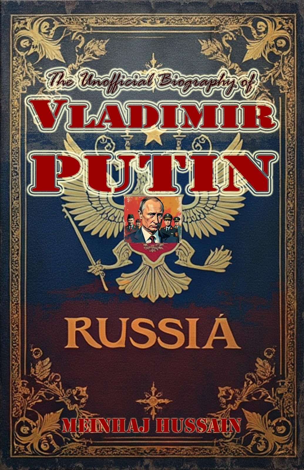 The Unauthorized Biography of Vladimir Putin by Meinhaj Hussain