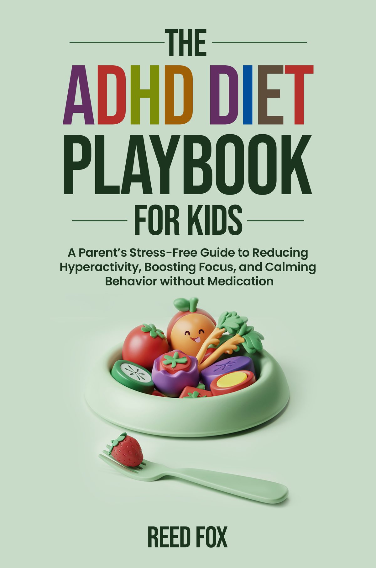 ADHD Diet Playbook For Kids: A Parent’s Stress-Free Guide to Reducing Hyperactivity, Boosting Focus, and Calming Behavior without Medication by Reed Fox