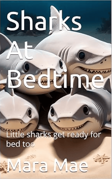 Sharks At Bedtime: Little Sharks Need To Get Ready For Bed Too by Mara Mae